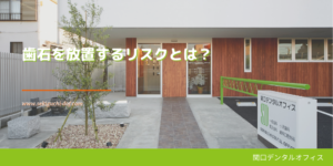 歯石を放置するリスクとは？
